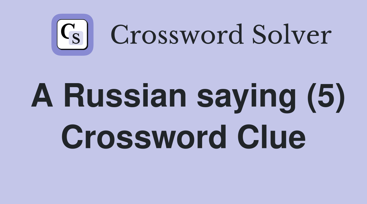 A Russian saying (5) - Crossword Clue Answers - Crossword Solver
